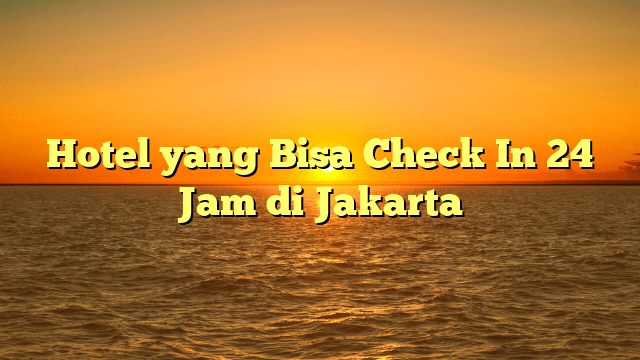 hotel yang bisa check in 24 jam bandung
