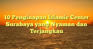 10 Penginapan Islamic Center Surabaya yang Nyaman dan Terjangkau