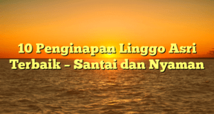 10 Penginapan Linggo Asri Terbaik – Santai dan Nyaman