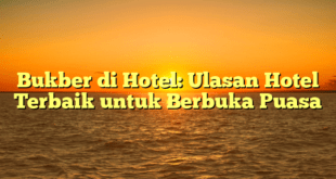 Bukber di Hotel: Ulasan Hotel Terbaik untuk Berbuka Puasa