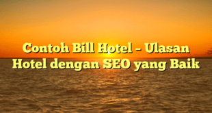 Contoh Bill Hotel – Ulasan Hotel dengan SEO yang Baik