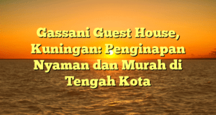 Gassani Guest House, Kuningan: Penginapan Nyaman dan Murah di Tengah Kota