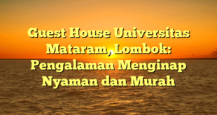 Guest House Universitas Mataram, Lombok: Pengalaman Menginap Nyaman dan Murah