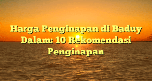 Harga Penginapan di Baduy Dalam: 10 Rekomendasi Penginapan