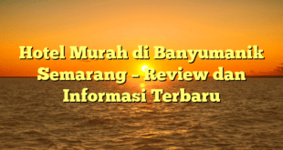 Hotel Murah di Banyumanik Semarang – Review dan Informasi Terbaru