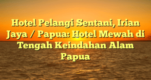 Hotel Pelangi Sentani, Irian Jaya / Papua: Hotel Mewah di Tengah Keindahan Alam Papua