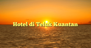 Hotel di Teluk Kuantan