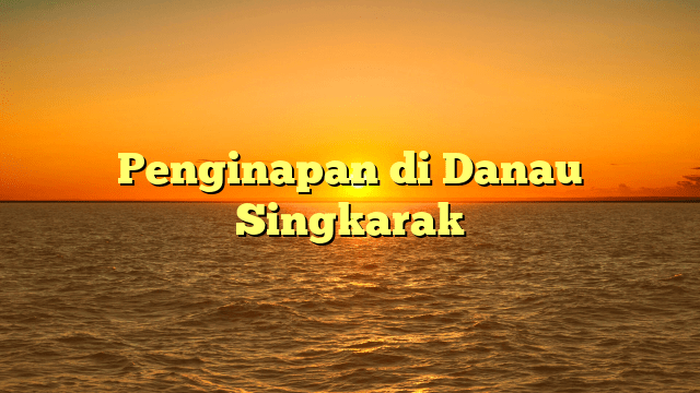 Penginapan di Danau Singkarak: Nikmati Suasana Tenang di Pinggir Danau 