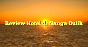 Review Hotel di Nanga Bulik