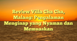 Review Villa Cha Cha, Malang: Pengalaman Menginap yang Nyaman dan Memuaskan