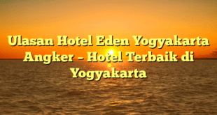 Ulasan Hotel Eden Yogyakarta Angker – Hotel Terbaik di Yogyakarta