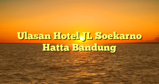 Ulasan Hotel JL Soekarno Hatta Bandung