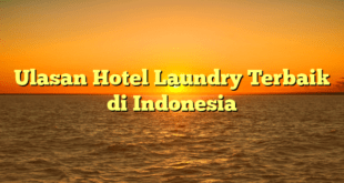Ulasan Hotel Laundry Terbaik di Indonesia