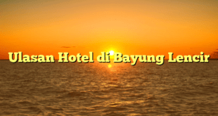 Ulasan Hotel di Bayung Lencir