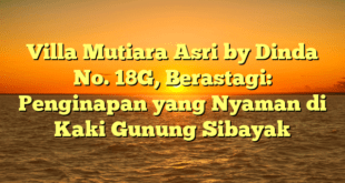 Villa Mutiara Asri by Dinda No. 18G, Berastagi: Penginapan yang Nyaman di Kaki Gunung Sibayak