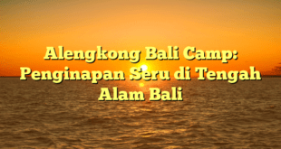Alengkong Bali Camp: Penginapan Seru di Tengah Alam Bali