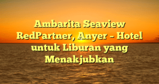 Ambarita Seaview RedPartner, Anyer – Hotel untuk Liburan yang Menakjubkan