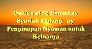 Deluxe at 32 Homestay Syariah Malang – Penginapan Nyaman untuk Keluarga