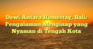 Dewi Antara Homestay, Bali: Pengalaman Menginap yang Nyaman di Tengah Kota