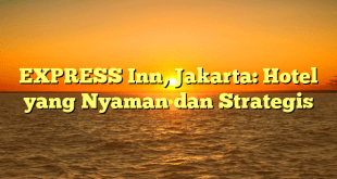 EXPRESS Inn, Jakarta: Hotel yang Nyaman dan Strategis