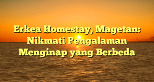 Erkea Homestay, Magetan: Nikmati Pengalaman Menginap yang Berbeda