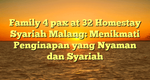 Family 4 pax at 32 Homestay Syariah Malang: Menikmati Penginapan yang Nyaman dan Syariah