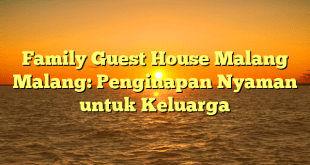 Family Guest House Malang Malang: Penginapan Nyaman untuk Keluarga