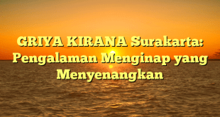 GRIYA KIRANA Surakarta: Pengalaman Menginap yang Menyenangkan