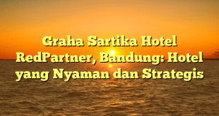 Graha Sartika Hotel RedPartner, Bandung: Hotel yang Nyaman dan Strategis