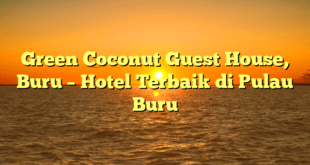 Green Coconut Guest House, Buru – Hotel Terbaik di Pulau Buru