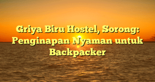 Griya Biru Hostel, Sorong: Penginapan Nyaman untuk Backpacker