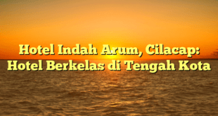 Hotel Indah Arum, Cilacap: Hotel Berkelas di Tengah Kota