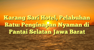 Karang Sari Hotel, Pelabuhan Ratu: Penginapan Nyaman di Pantai Selatan Jawa Barat