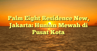 Palm Eight Residence New, Jakarta: Hunian Mewah di Pusat Kota