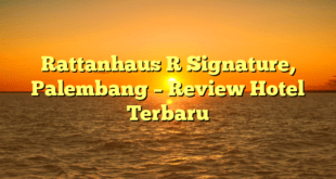 Rattanhaus R Signature, Palembang – Review Hotel Terbaru