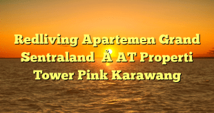 Redliving Apartemen Grand Sentraland – AT Properti Tower Pink Karawang