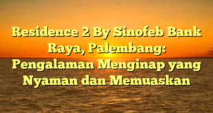 Residence 2 By Sinofeb Bank Raya, Palembang: Pengalaman Menginap yang Nyaman dan Memuaskan
