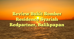 Review Bukit Somber Residence Syariah Redpartner, Balikpapan