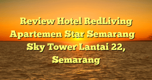 Review Hotel RedLiving Apartemen Star Semarang – Sky Tower Lantai 22, Semarang