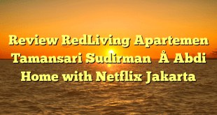 Review RedLiving Apartemen Tamansari Sudirman – Abdi Home with Netflix Jakarta