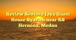 Review Sentosa Jaya Guest House Syariah near RS Hermina, Medan