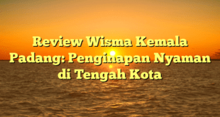 Review Wisma Kemala Padang: Penginapan Nyaman di Tengah Kota