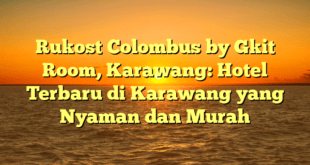 Rukost Colombus by Gkit Room, Karawang: Hotel Terbaru di Karawang yang Nyaman dan Murah