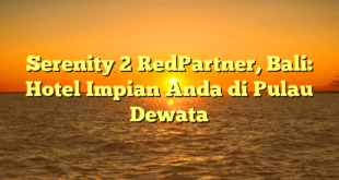 Serenity 2 RedPartner, Bali: Hotel Impian Anda di Pulau Dewata