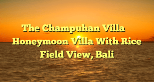 The Champuhan Villa – Honeymoon Villa With Rice Field View, Bali