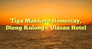 Tiga Mahkota Homestay, Dieng Kulong – Ulasan Hotel