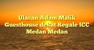 Ulasan Adam Malik Guesthouse dekat Regale ICC Medan Medan