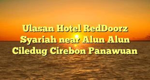 Ulasan Hotel RedDoorz Syariah near Alun Alun Ciledug Cirebon Panawuan