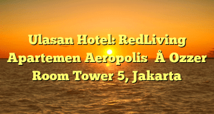 Ulasan Hotel: RedLiving Apartemen Aeropolis – Ozzer Room Tower 5, Jakarta