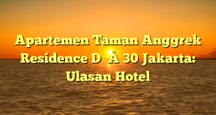 Apartemen Taman Anggrek Residence D – 30 Jakarta: Ulasan Hotel